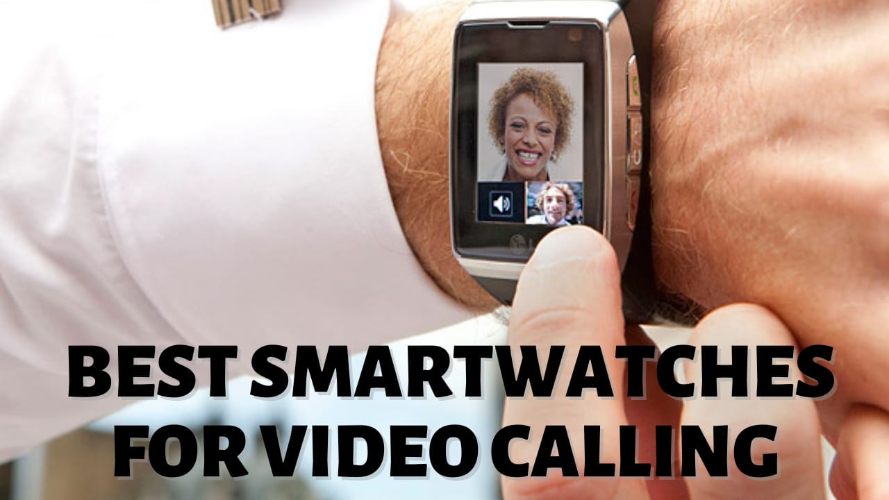 Best Smartwatches For Video Calling